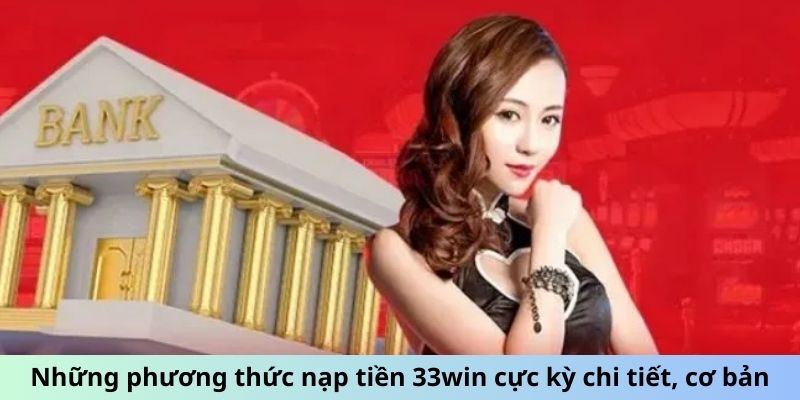 Những phương thức nạp tiền 33win cực kỳ chi tiết, cơ bản